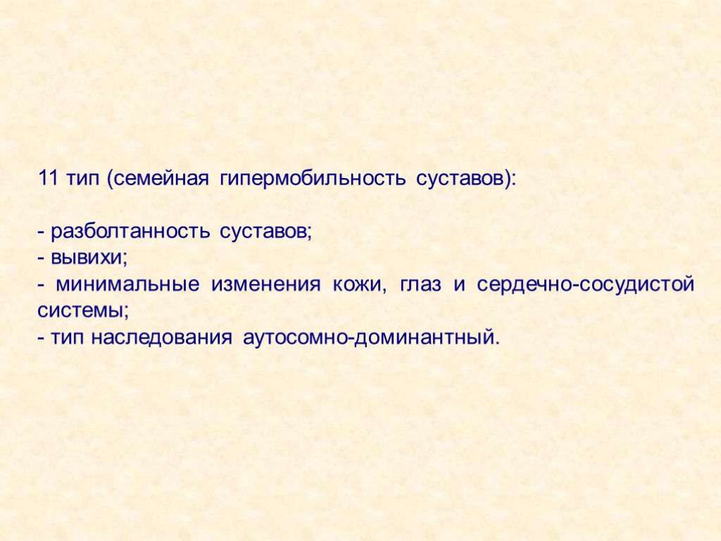 11 тип (семейная гипермобильность суставов): - разболтанность суставов; - вывихи; - минимальные изменения кожи,